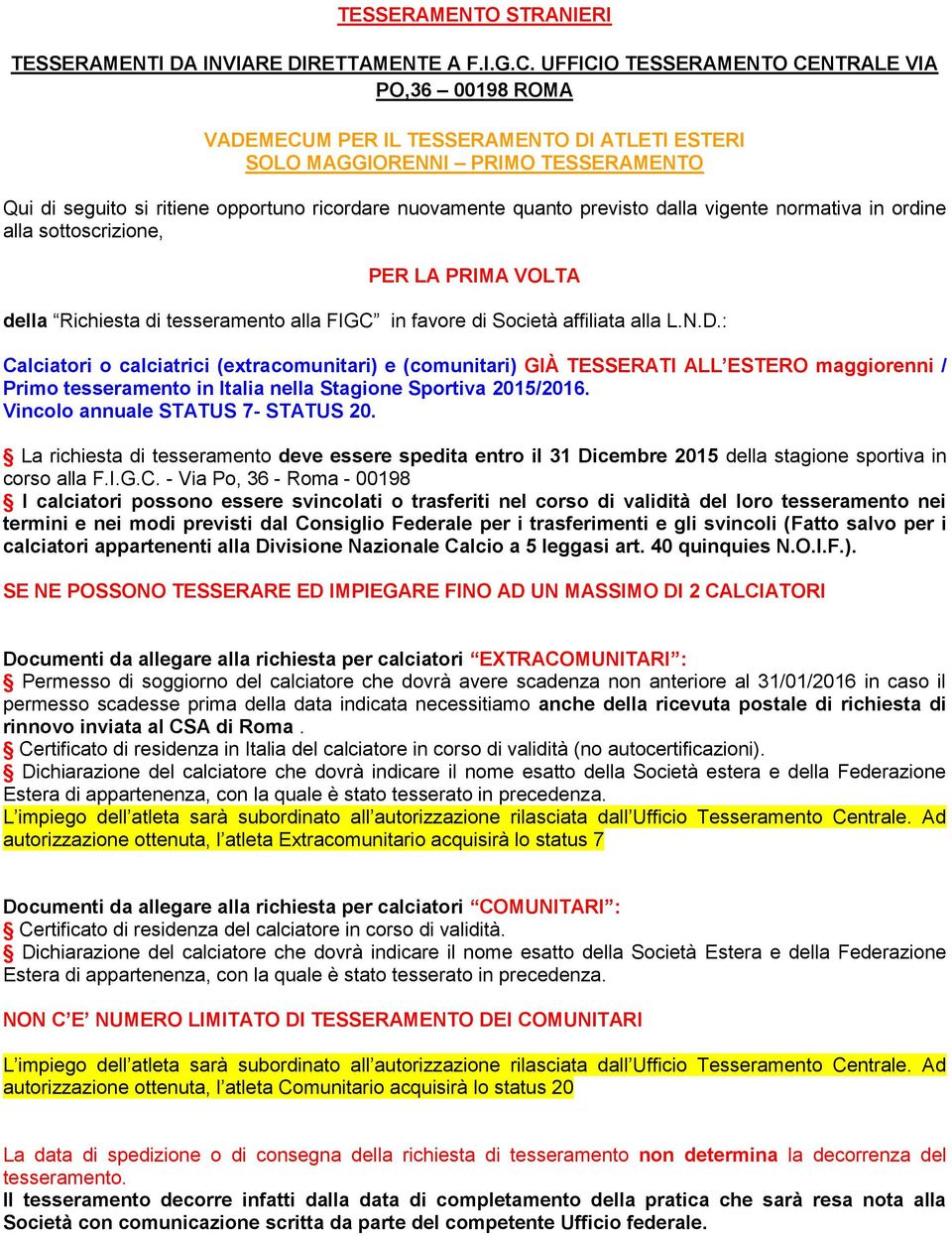 previsto dalla vigente normativa in ordine alla sottoscrizione, PER LA PRIMA VOLTA della Richiesta di tesseramento alla FIGC in favore di Società affiliata alla L.N.D.