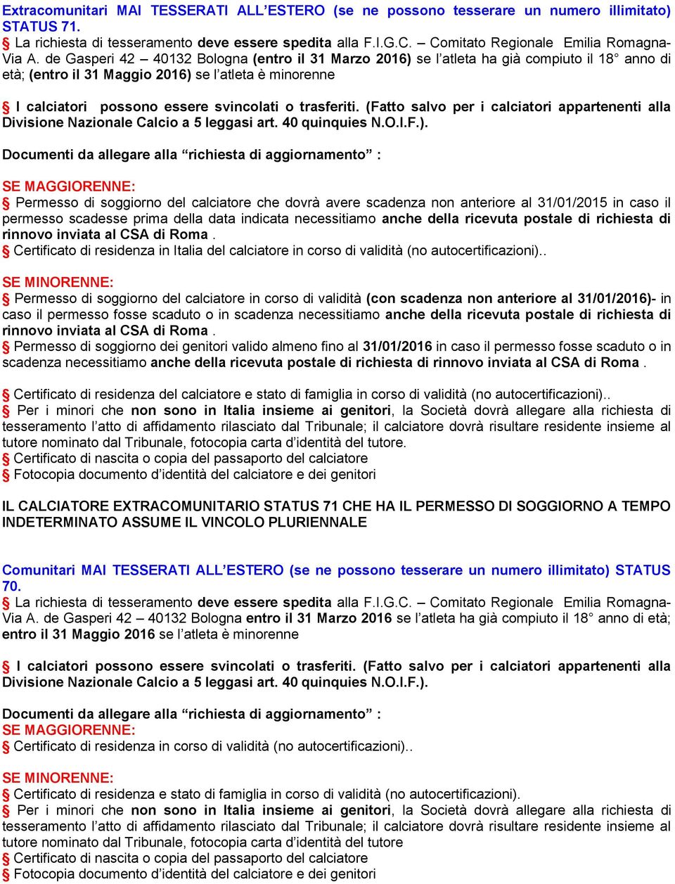 de Gasperi 42 40132 Bologna (entro il 31 Marzo 2016) se l atleta ha già compiuto il 18 anno di età; (entro il 31 Maggio 2016) se l atleta è minorenne I calciatori possono essere svincolati o