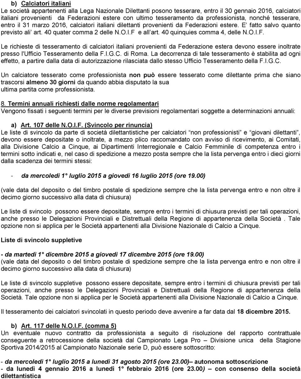F e all art. 40 quinquies comma 4, delle N.O.I.F. Le richieste di tesseramento di calciatori italiani provenienti da Federazione estera devono essere inoltrate presso l'ufficio Tesseramento della F.I.G.