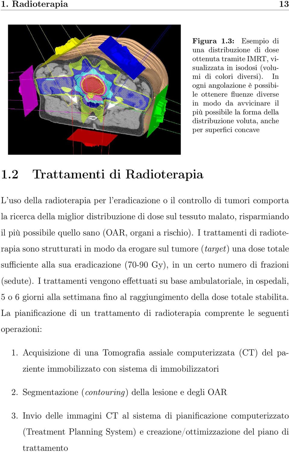 2 Trattamenti di Radioterapia L uso della radioterapia per l eradicazione o il controllo di tumori comporta la ricerca della miglior distribuzione di dose sul tessuto malato, risparmiando il più