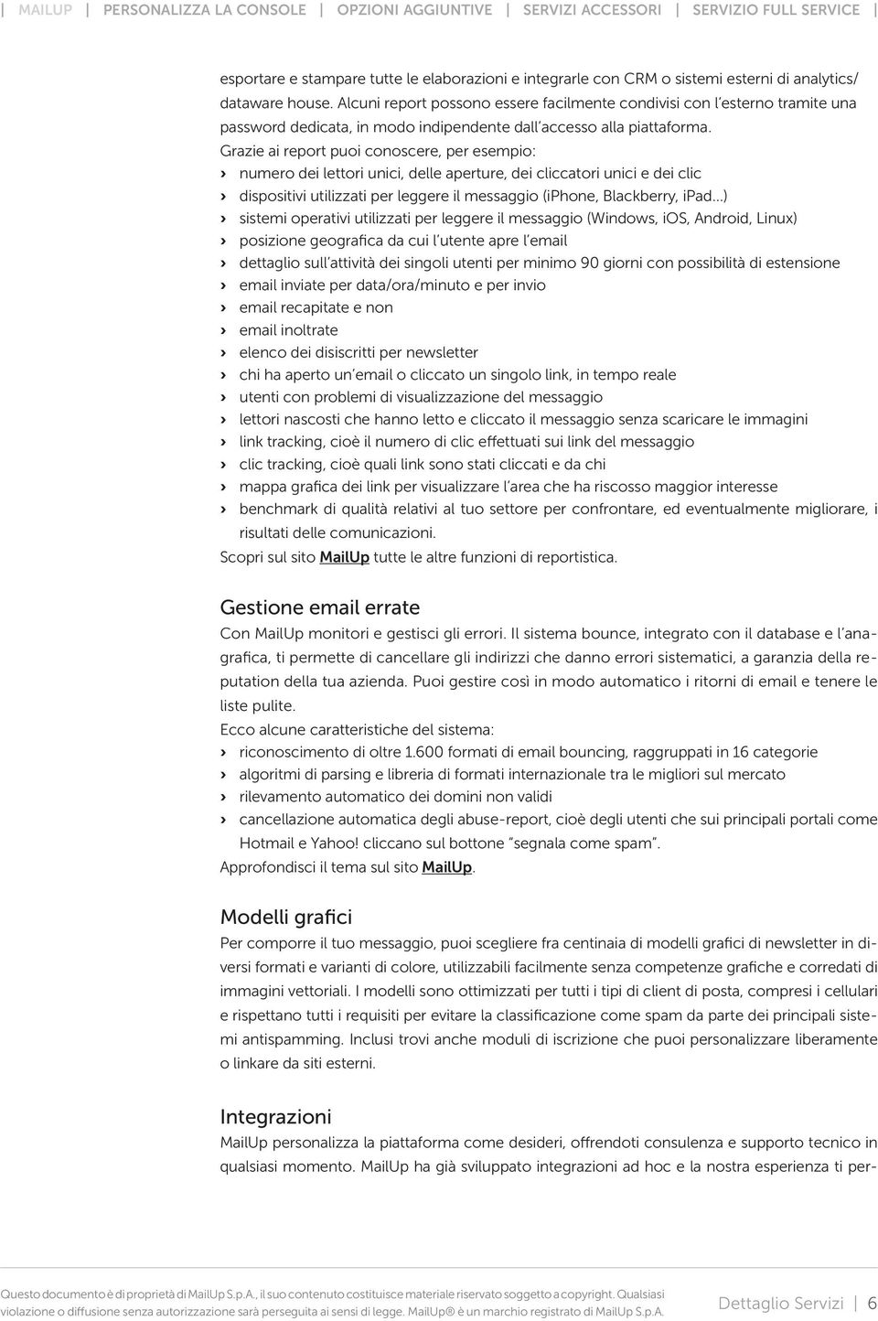 Grazie ai report puoi conoscere, per esempio: numero dei lettori unici, delle aperture, dei cliccatori unici e dei clic dispositivi utilizzati per leggere il messaggio (iphone, Blackberry, ipad.