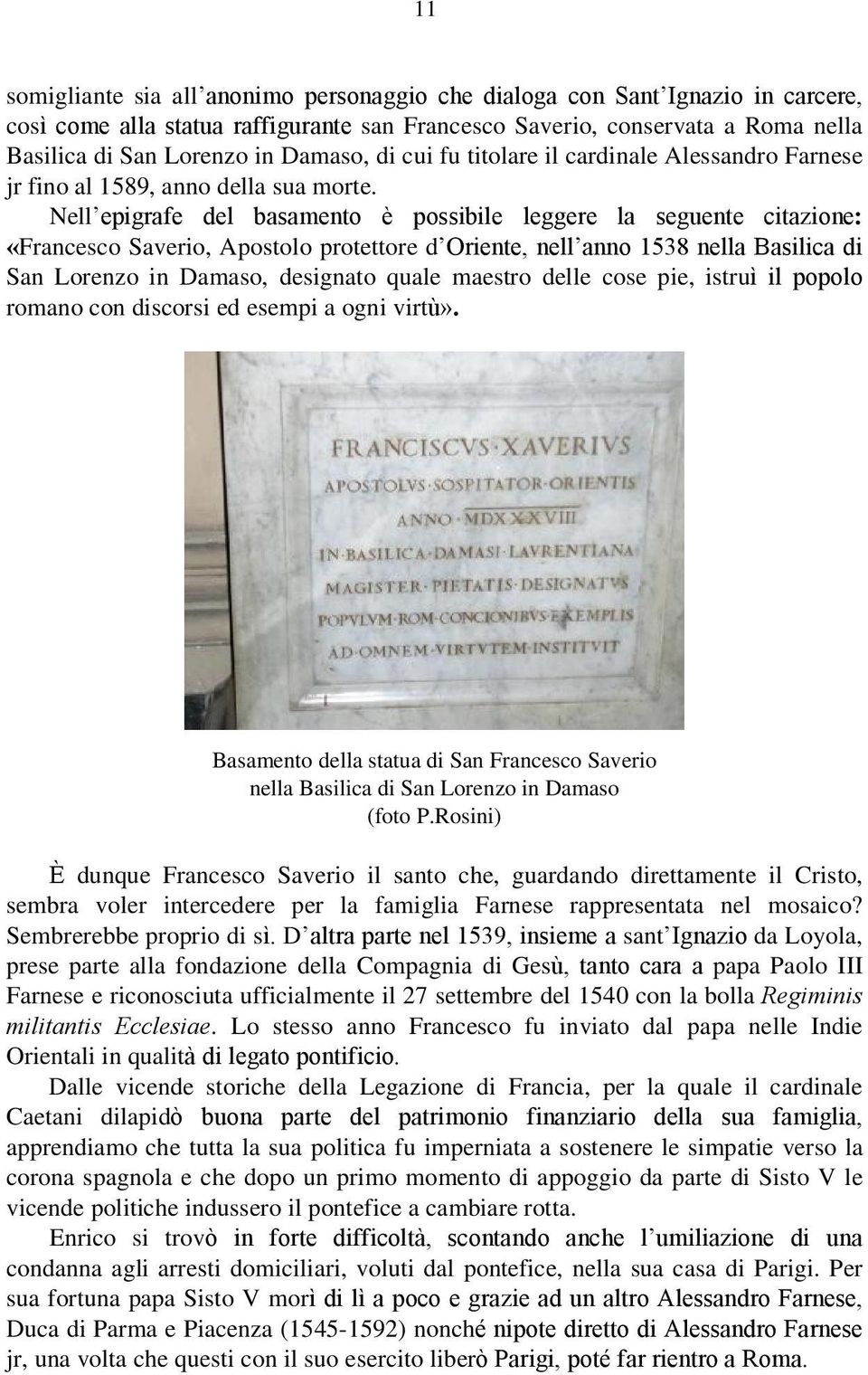 Nell epigrafe del basamento è possibile leggere la seguente citazione: «Francesco Saverio, Apostolo protettore d Oriente, nell anno 1538 nella Basilica di San Lorenzo in Damaso, designato quale