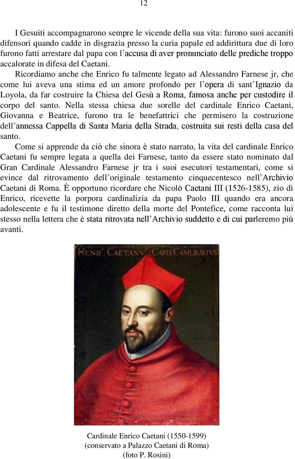 Ricordiamo anche che Enrico fu talmente legato ad Alessandro Farnese jr, che come lui aveva una stima ed un amore profondo per l opera di sant Ignazio da Loyola, da far costruire la Chiesa del Gesù a