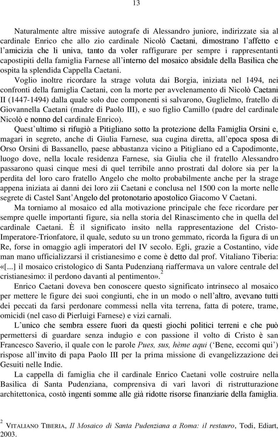 Voglio inoltre ricordare la strage voluta dai Borgia, iniziata nel 1494, nei confronti della famiglia Caetani, con la morte per avvelenamento di Nicolò Caetani II (1447-1494) dalla quale solo due