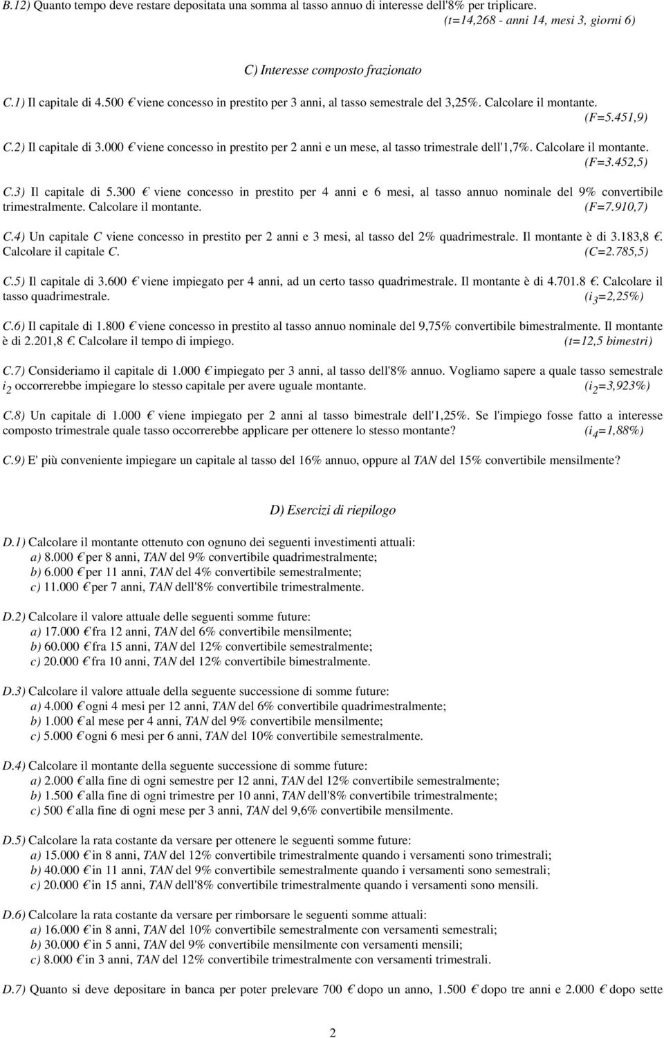 000 viene concesso in prestito per 2 anni e un mese, al tasso trimestrale dell'1,7%. Calcolare il montante. (F=3.452,5) C.3) Il capitale di 5.