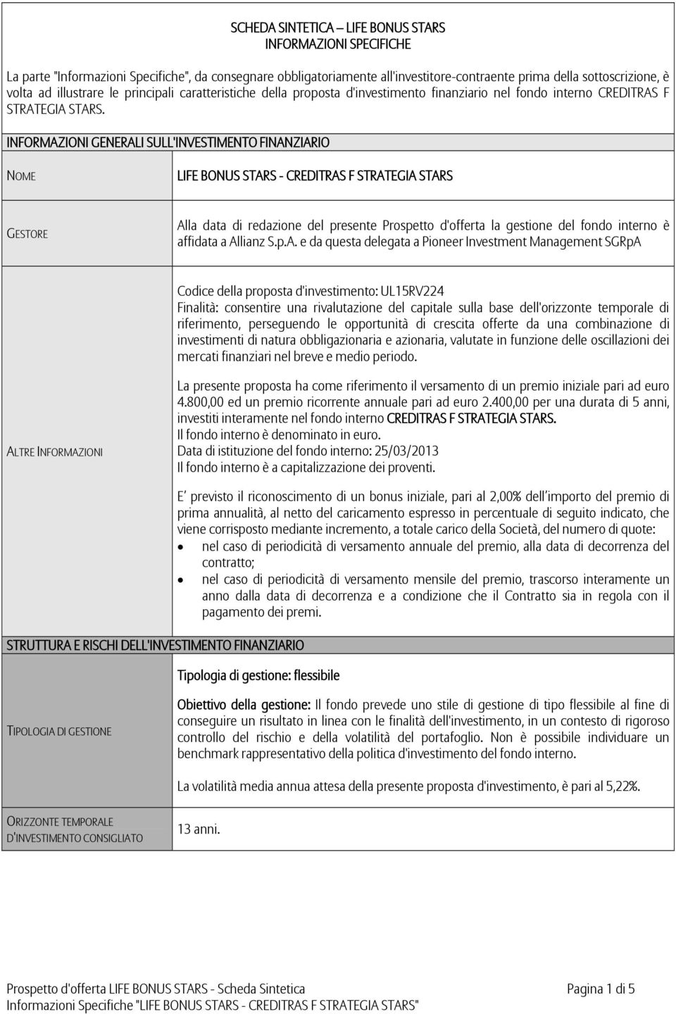 INFORMAZIONI GENERALI SULL'INVESTIMENTO FINANZIARIO NOME LIFE BONUS STARS - CREDITRAS F STRATEGIA STARS GESTORE Alla data di redazione del presente Prospetto d'offerta la gestione del fondo interno è