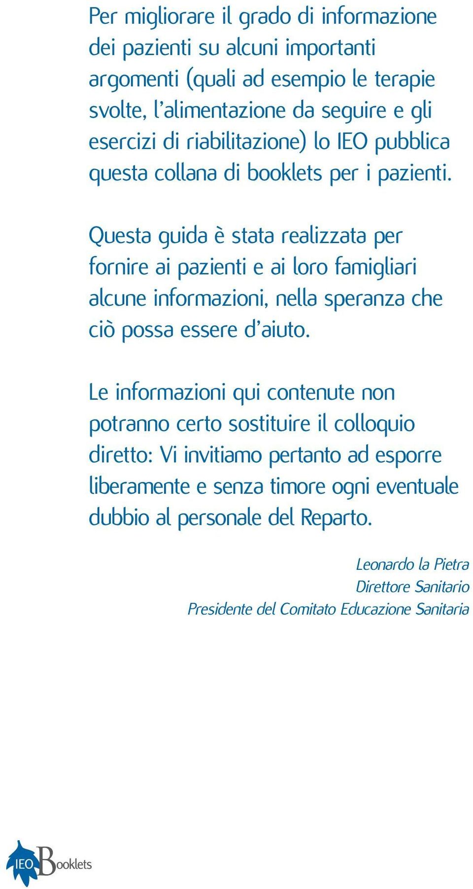 Questa guida è stata realizzata per fornire ai pazienti e ai loro famigliari alcune informazioni, nella speranza che ciò possa essere d aiuto.