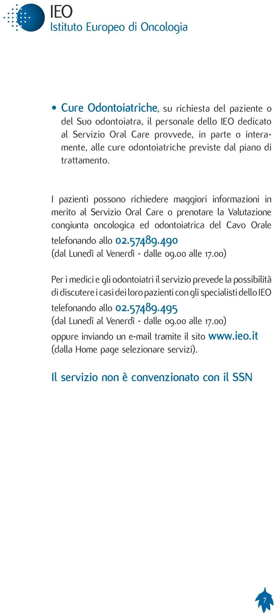 I pazienti possono richiedere maggiori informazioni in merito al Servizio Oral Care o prenotare la Valutazione congiunta oncologica ed odontoiatrica del Cavo Orale telefonando allo 02.57489.