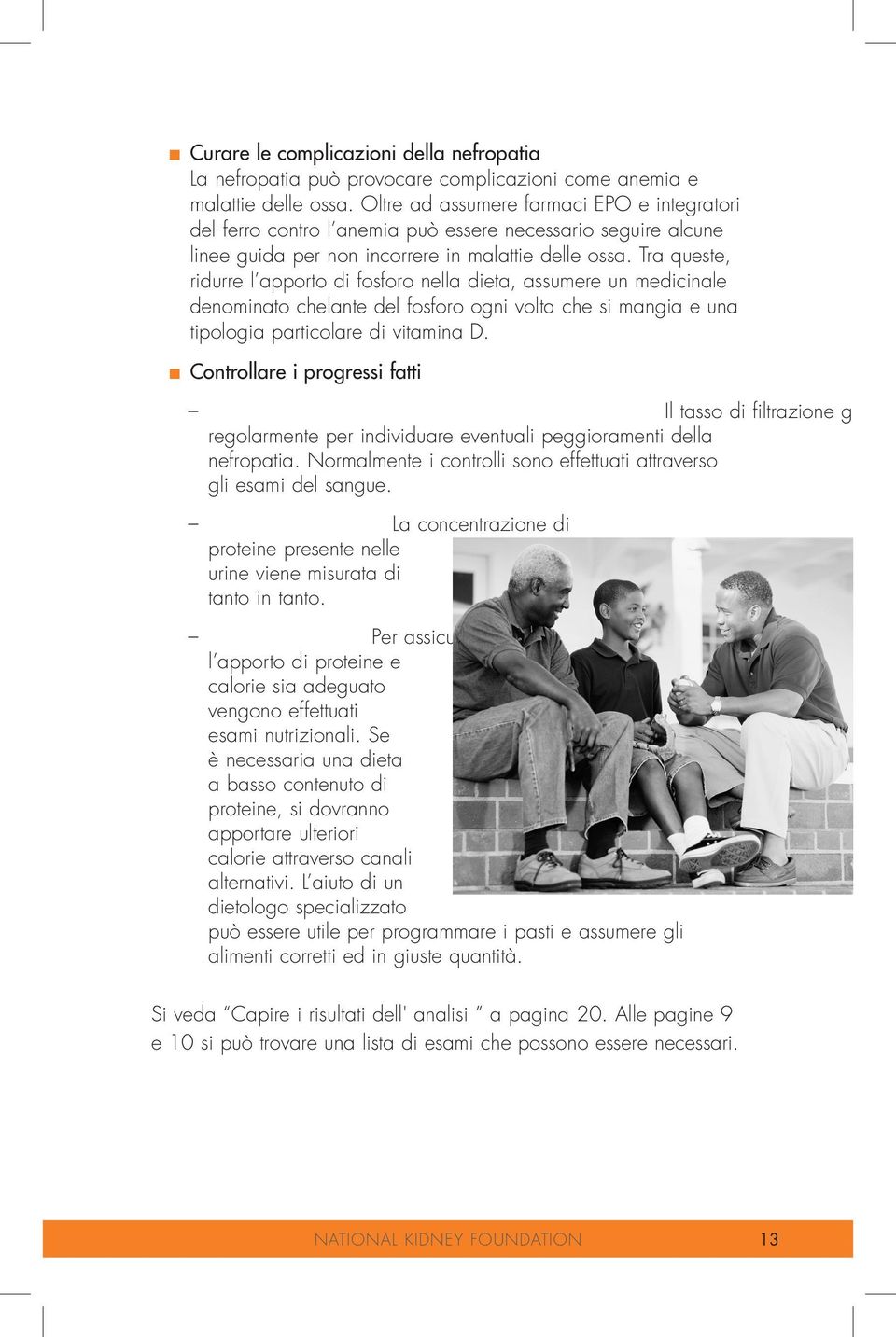 Tra queste, ridurre l apporto di fosforo nella dieta, assumere un medicinale denominato chelante del fosforo ogni volta che si mangia e una tipologia particolare di vitamina D. n. Controllare i progressi fatti indivi indivi indivi Il tasso di filtrazione glomer regolarmente per individuare eventuali peggioramenti della nefropatia.