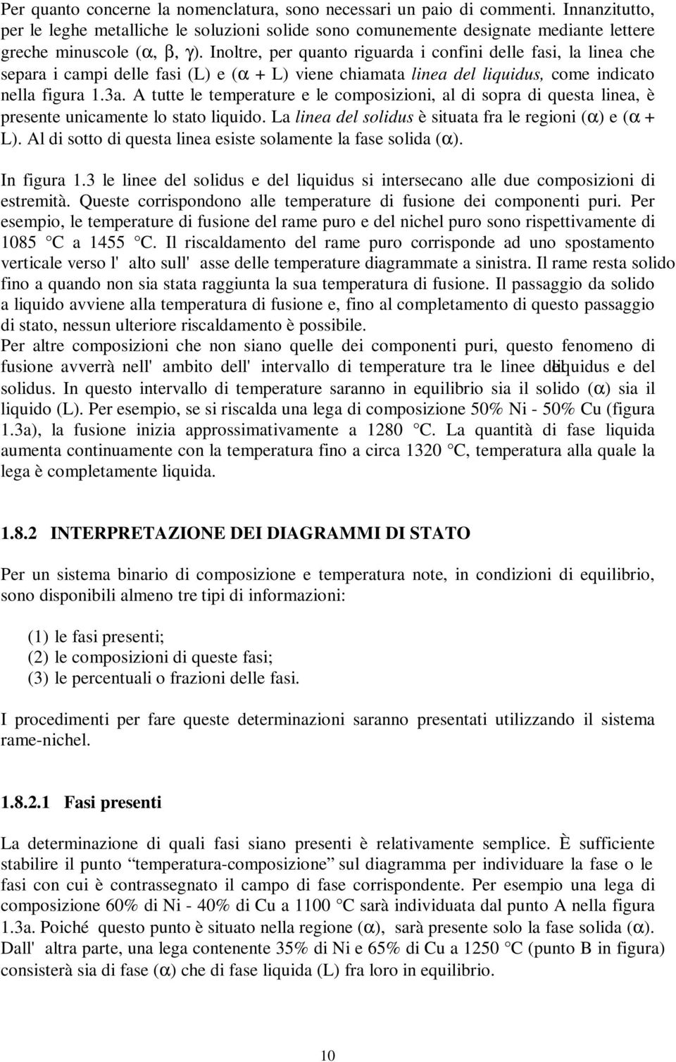 Inoltre, per quanto riguarda i confini delle fasi, la linea che separa i campi delle fasi (L) e (α + L) viene chiamata linea del liquidus, come indicato nella figura 1.3a.