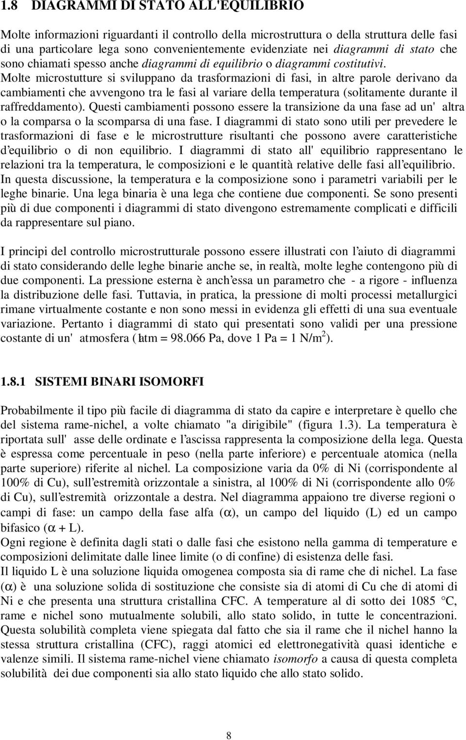 Molte microstutture si sviluppano da trasformazioni di fasi, in altre parole derivano da cambiamenti che avvengono tra le fasi al variare della temperatura (solitamente durante il raffreddamento).