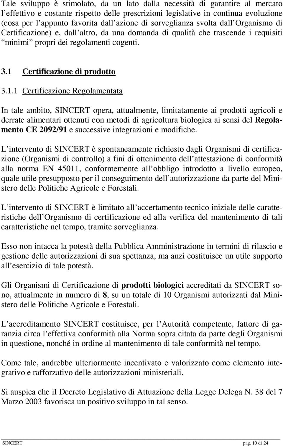 1 Certificazione di prodotto 3.1.1 Certificazione Regolamentata In tale ambito, SINCERT opera, attualmente, limitatamente ai prodotti agricoli e derrate alimentari ottenuti con metodi di agricoltura