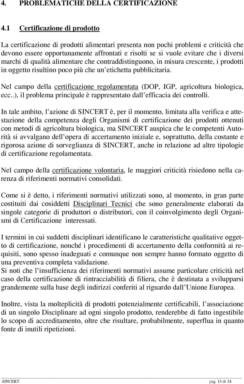 marchi di qualità alimentare che contraddistinguono, in misura crescente, i prodotti in oggetto risultino poco più che un etichetta pubblicitaria.