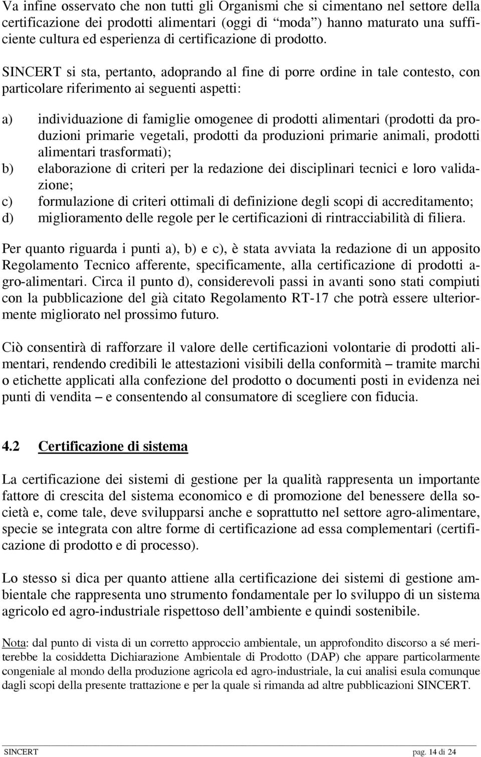 SINCERT si sta, pertanto, adoprando al fine di porre ordine in tale contesto, con particolare riferimento ai seguenti aspetti: a) individuazione di famiglie omogenee di prodotti alimentari (prodotti