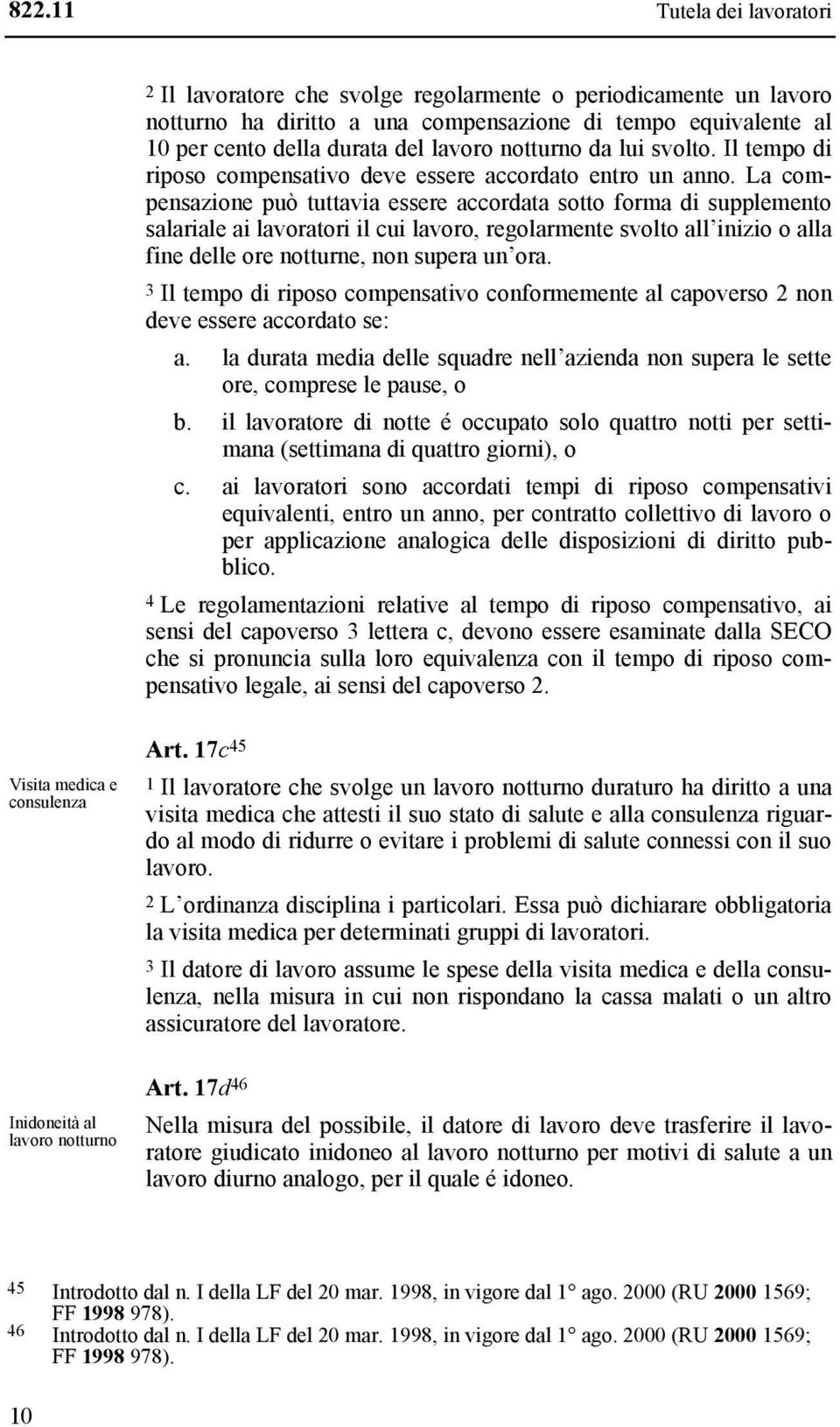 La compensazione può tuttavia essere accordata sotto forma di supplemento salariale ai lavoratori il cui lavoro, regolarmente svolto all inizio o alla fine delle ore notturne, non supera un ora.