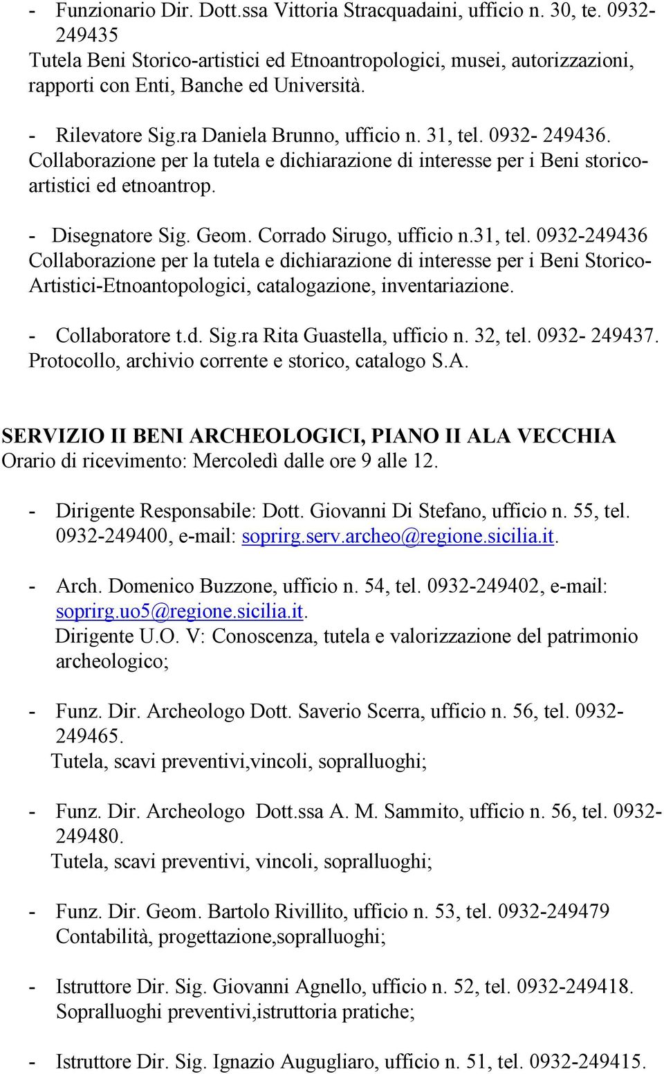 Corrado Sirugo, ufficio n.31, tel. 0932-249436 Collaborazione per la tutela e dichiarazione di interesse per i Beni Storico- Artistici-Etnoantopologici, catalogazione, inventariazione.