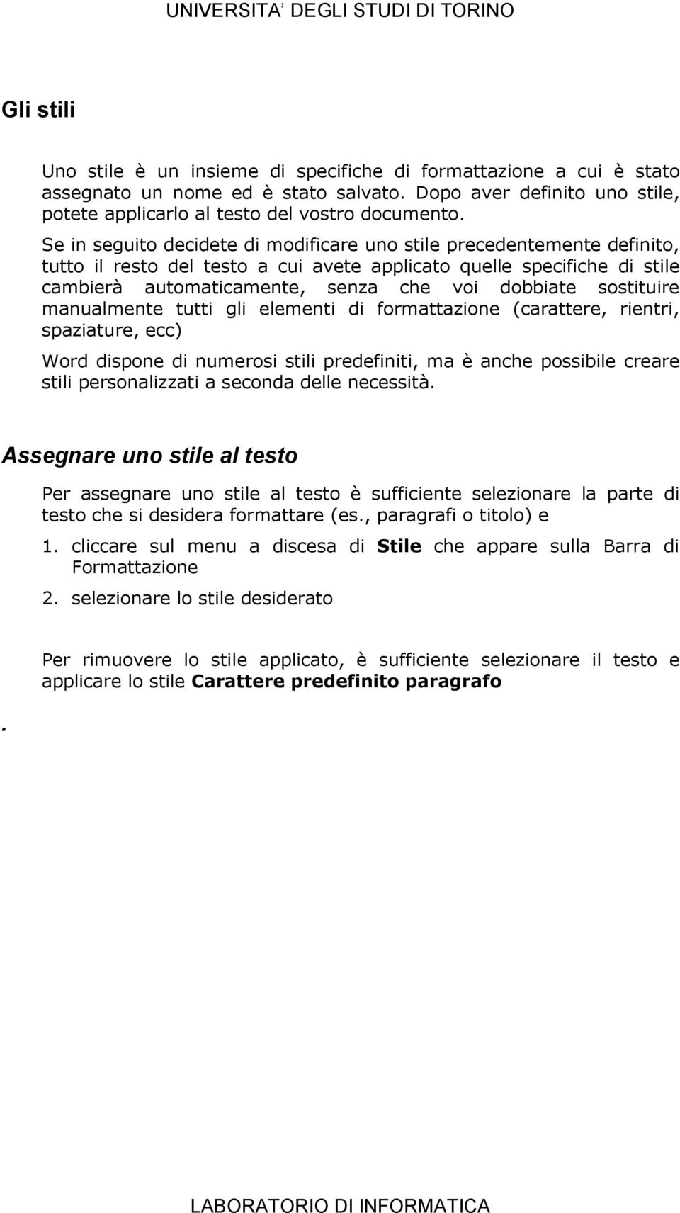 sostituire manualmente tutti gli elementi di formattazione (carattere, rientri, spaziature, ecc) Word dispone di numerosi stili predefiniti, ma è anche possibile creare stili personalizzati a seconda