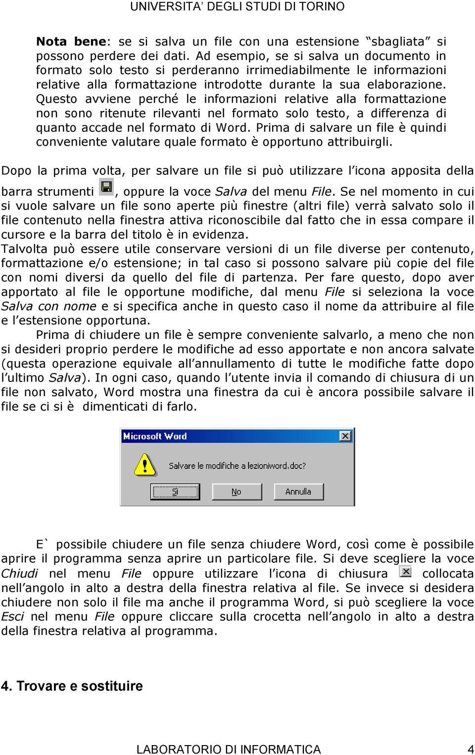 Questo avviene perché le informazioni relative alla formattazione non sono ritenute rilevanti nel formato solo testo, a differenza di quanto accade nel formato di Word.