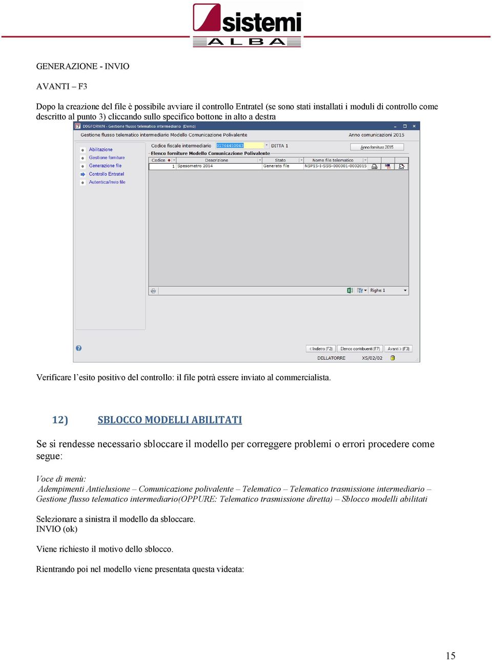 12) SBLOCCO MODELLI ABILITATI Se si rendesse necessario sbloccare il modello per correggere problemi o errori procedere come segue: Voce di menø: Adempimenti Antielusione Comunicazione polivalente