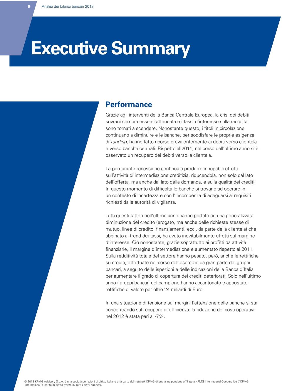 Nonostante questo, i titoli in circolazione continuano a diminuire e le banche, per soddisfare le proprie esigenze di funding, hanno fatto ricorso prevalentemente ai debiti verso clientela e verso