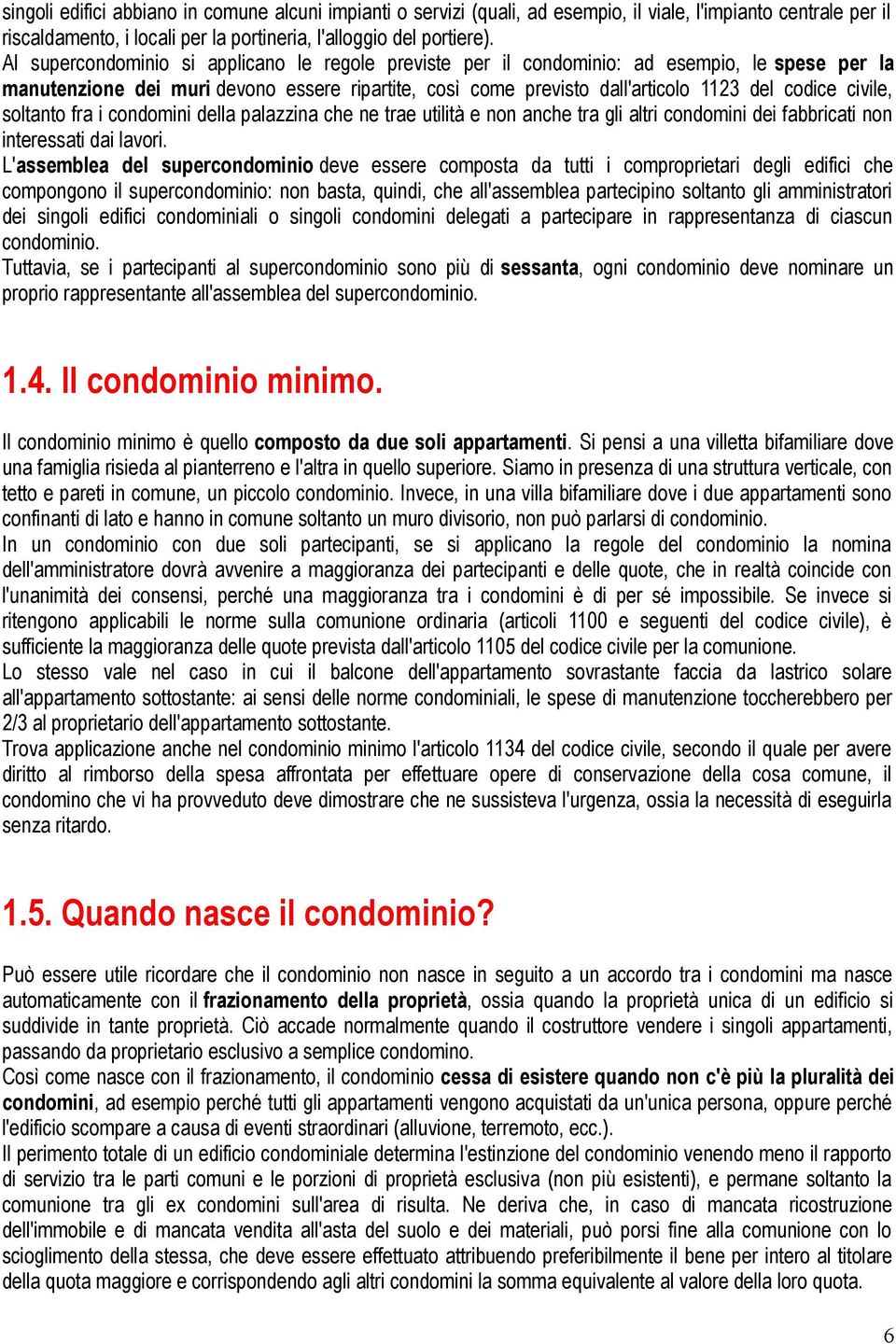 civile, soltanto fra i condomini della palazzina che ne trae utilità e non anche tra gli altri condomini dei fabbricati non interessati dai lavori.