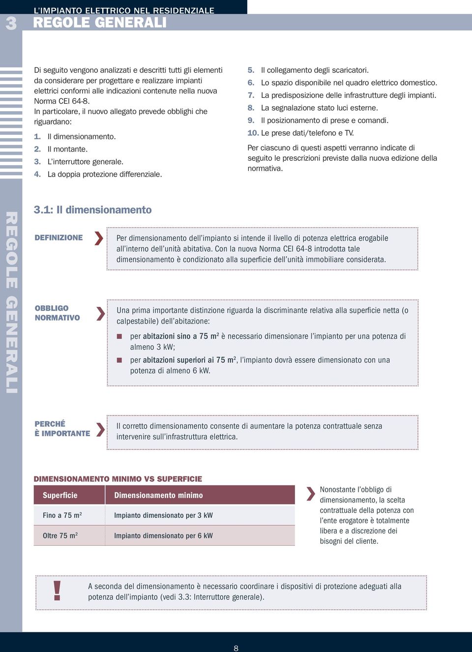 La doppia protezione differenziale. 5. Il collegamento degli scaricatori. 6. Lo spazio disponibile nel quadro elettrico domestico. 7. La predisposizione delle infrastrutture degli impianti. 8.