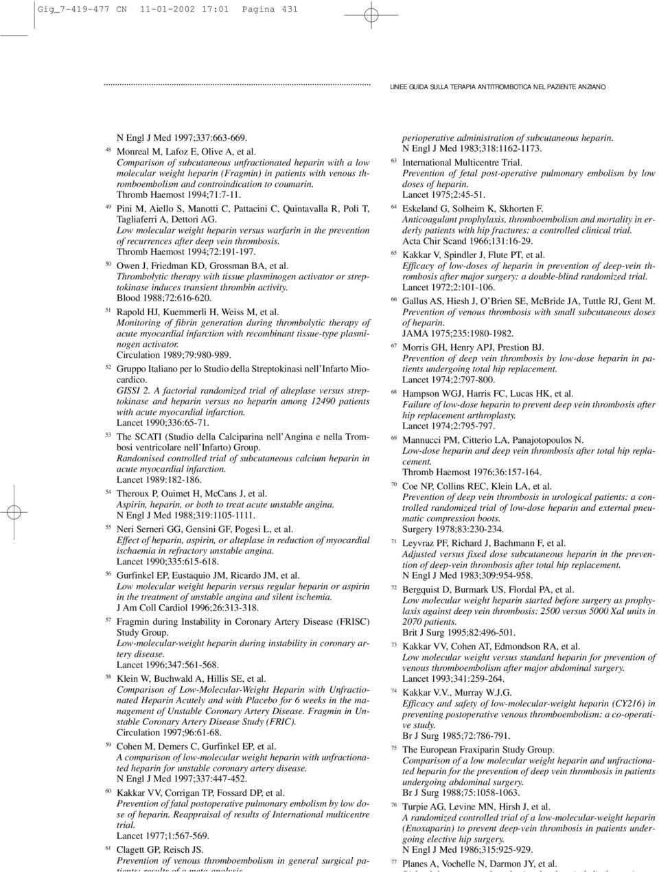 49 Pini M, Aiello S, Manotti C, Pattacini C, Quintavalla R, Poli T, Tagliaferri A, Dettori AG. Low molecular weight heparin versus warfarin in the prevention of recurrences after deep vein thrombosis.