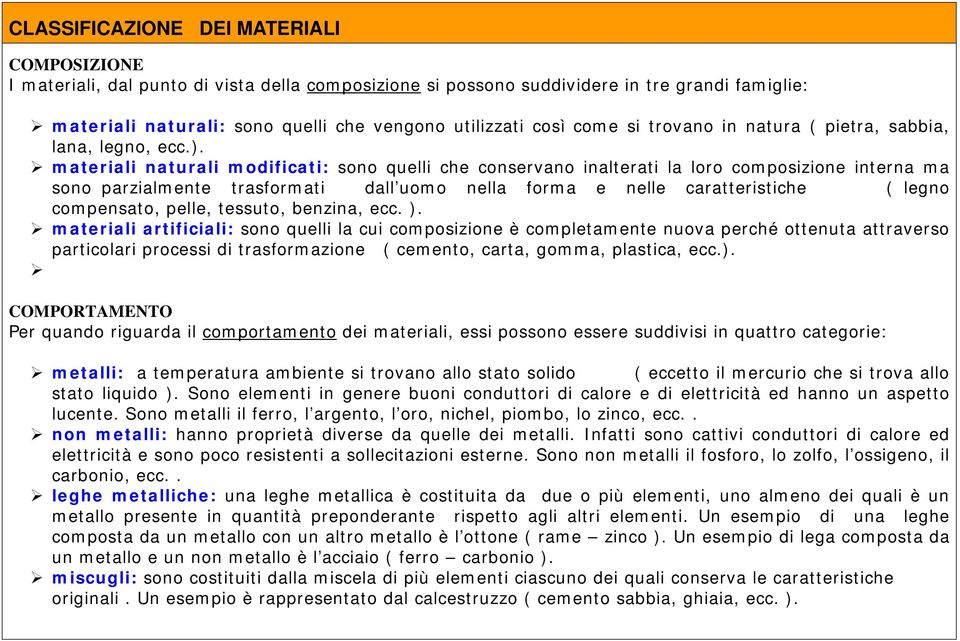 materiali naturali modificati: sono quelli che conservano inalterati la loro composizione interna ma sono parzialmente trasformati dall uomo nella forma e nelle caratteristiche ( legno compensato,