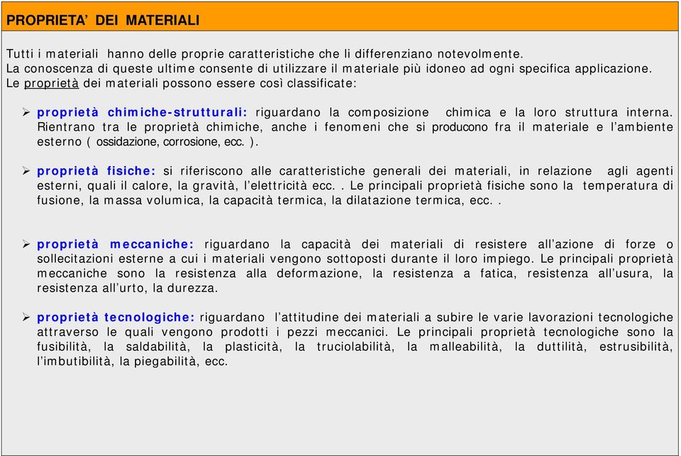 Le proprietà dei materiali possono essere così classificate: proprietà chimiche-strutturali: riguardano la composizione chimica e la loro struttura interna.