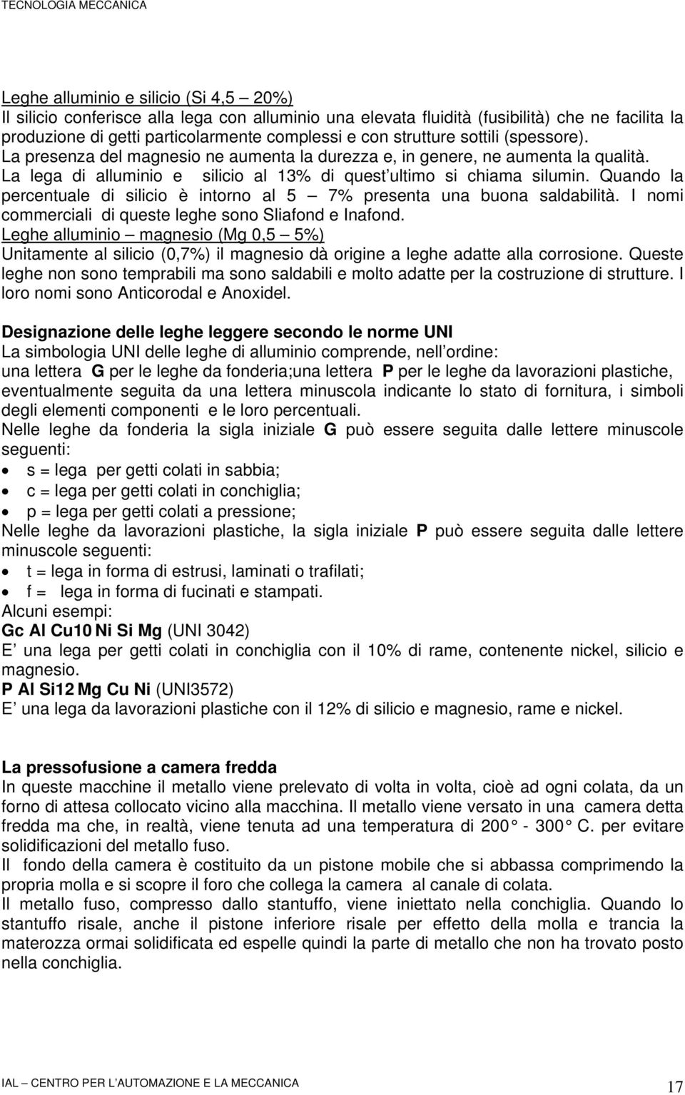 Quando la percentuale di silicio è intorno al 5 7% presenta una buona saldabilità. I nomi commerciali di queste leghe sono Sliafond e Inafond.