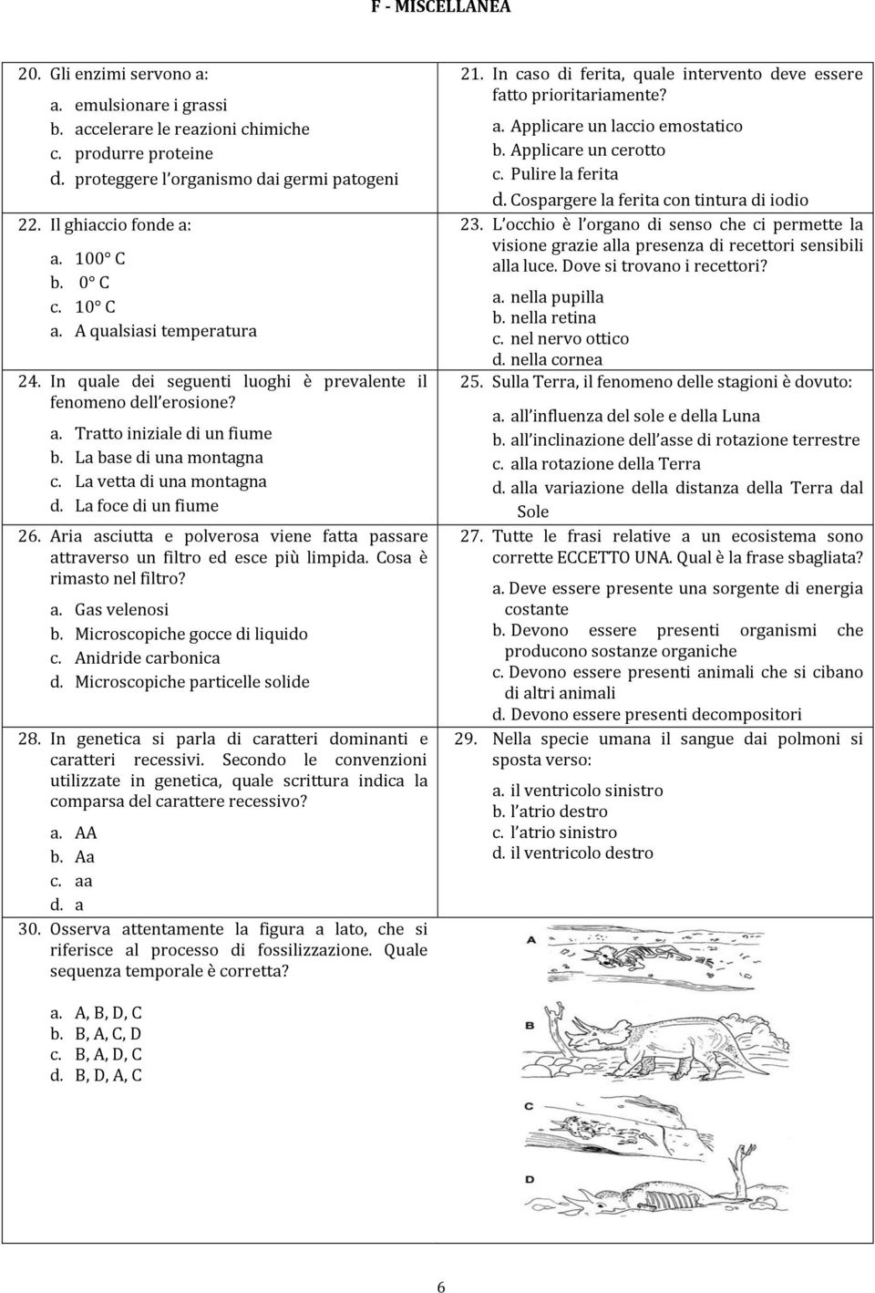 La vetta di una montagna d. La foce di un fiume 26. Aria asciutta e polverosa viene fatta passare attraverso un filtro ed esce più limpida. Cosa è rimasto nel filtro? a. Gas velenosi b.