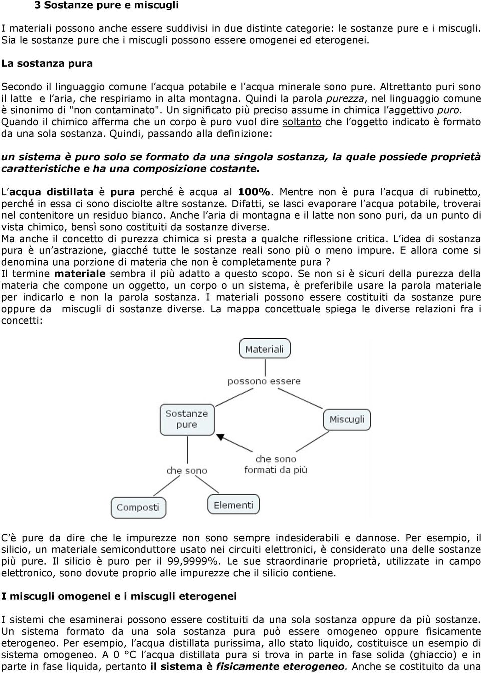 Altrettanto puri sono il latte e l aria, che respiriamo in alta montagna. Quindi la parola purezza, nel linguaggio comune è sinonimo di "non contaminato".