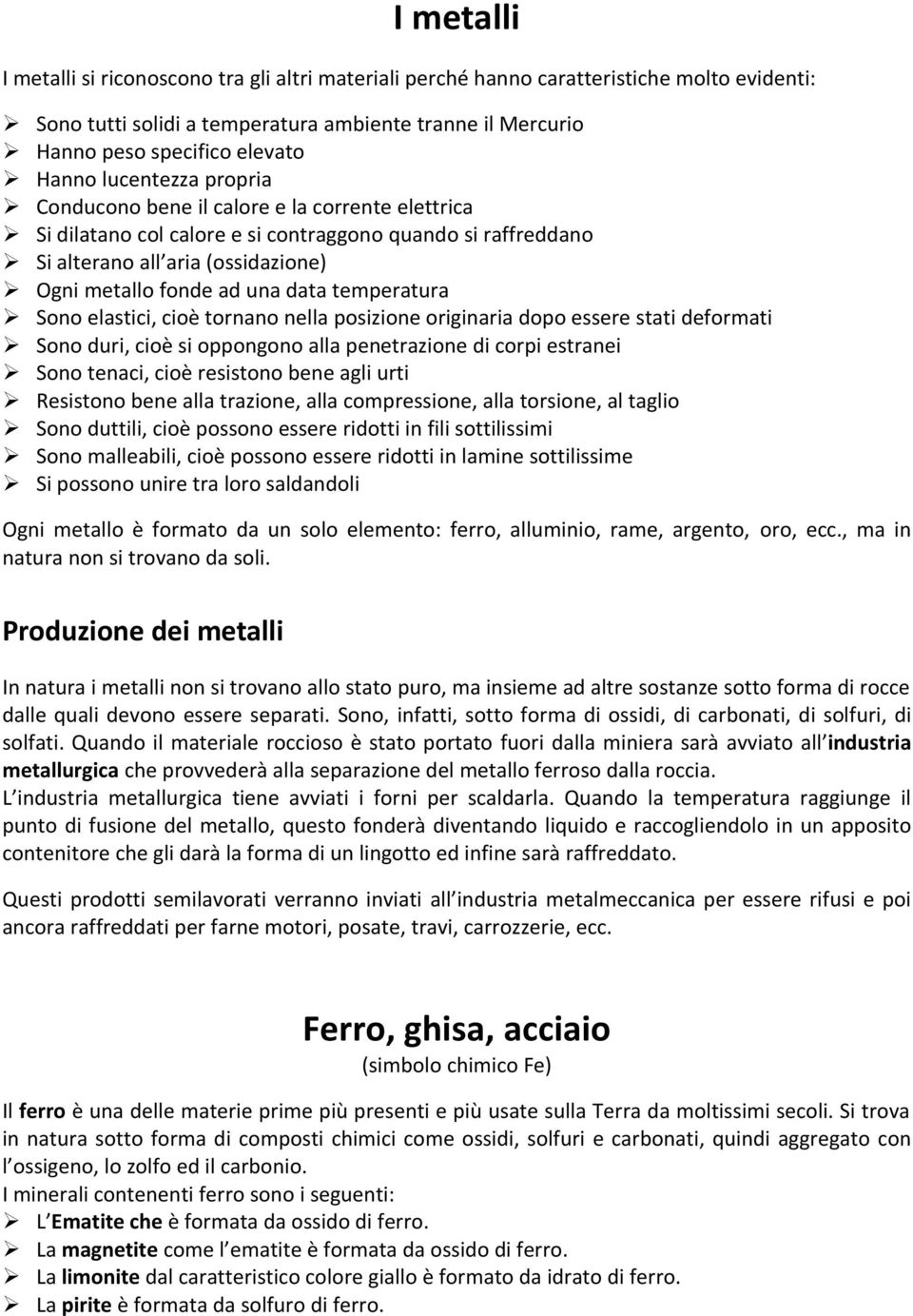 temperatura Sono elastici, cioè tornano nella posizione originaria dopo essere stati deformati Sono duri, cioè si oppongono alla penetrazione di corpi estranei Sono tenaci, cioè resistono bene agli