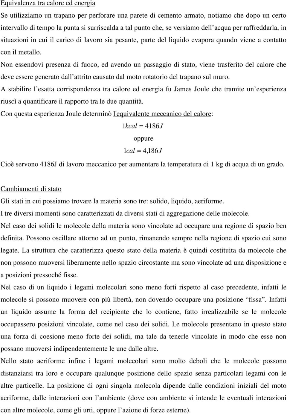 Non essendovi presenza di fuoco, ed avendo un passaggio di stato, viene trasferito del calore che deve essere generato dall attrito causato dal moto rotatorio del trapano sul muro.