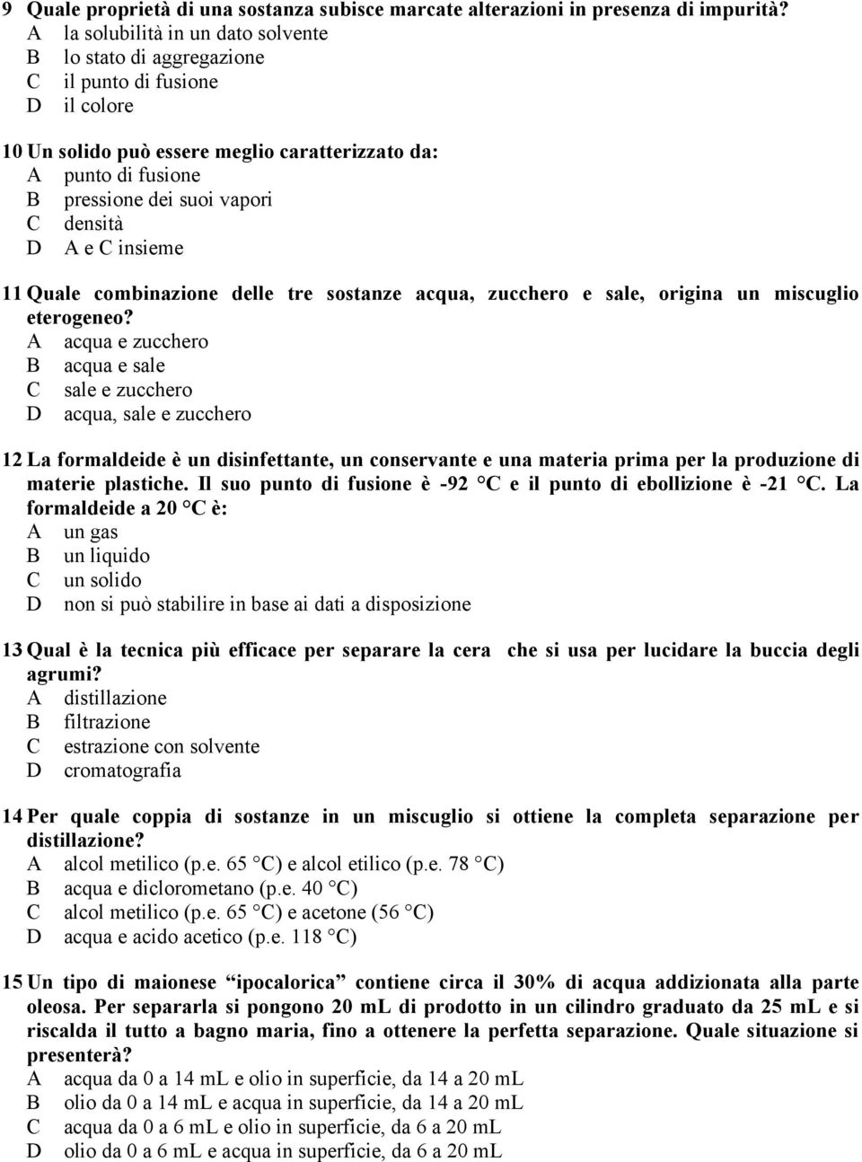 densità D A e C insieme 11 Quale combinazione delle tre sostanze acqua, zucchero e sale, origina un miscuglio eterogeneo?