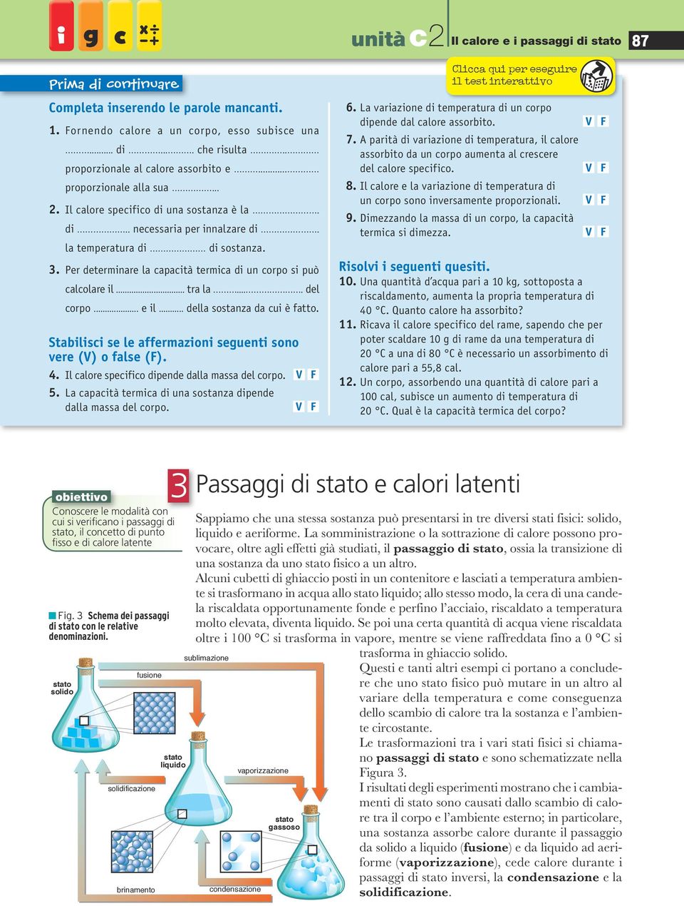 Per determinare la capacità termica di un corpo si può calcolare il... tra la.... del corpo... e il... della sostanza da cui è fatto. Stabilisci se le affermazioni seguenti sono vere (V) o false (F).