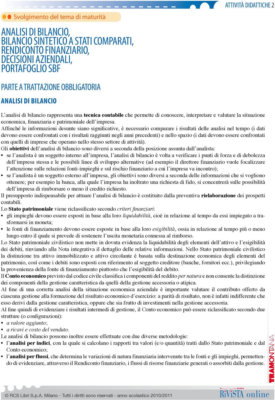 Affinché le informazioni desunte siano significative, è necessario comparare i risultati delle analisi nel tempo (i dati devono essere confrontati con i risultati raggiunti negli anni precedenti) e