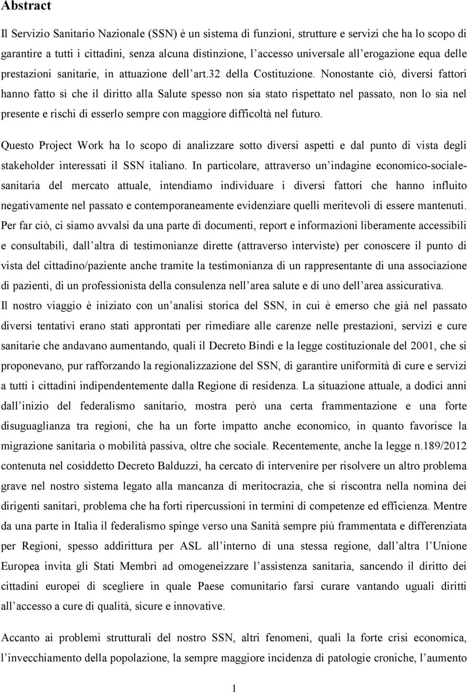 Nonostante ciò, diversi fattori hanno fatto sì che il diritto alla Salute spesso non sia stato rispettato nel passato, non lo sia nel presente e rischi di esserlo sempre con maggiore difficoltà nel