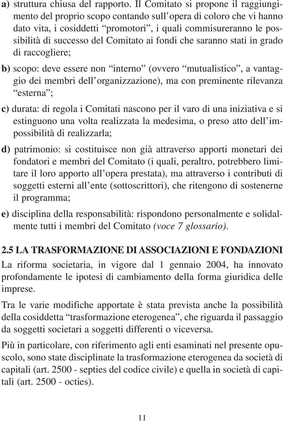 ai fondi che saranno stati in grado di raccogliere; b) scopo: deve essere non interno (ovvero mutualistico, a vantaggio dei membri dell organizzazione), ma con preminente rilevanza esterna ; c)