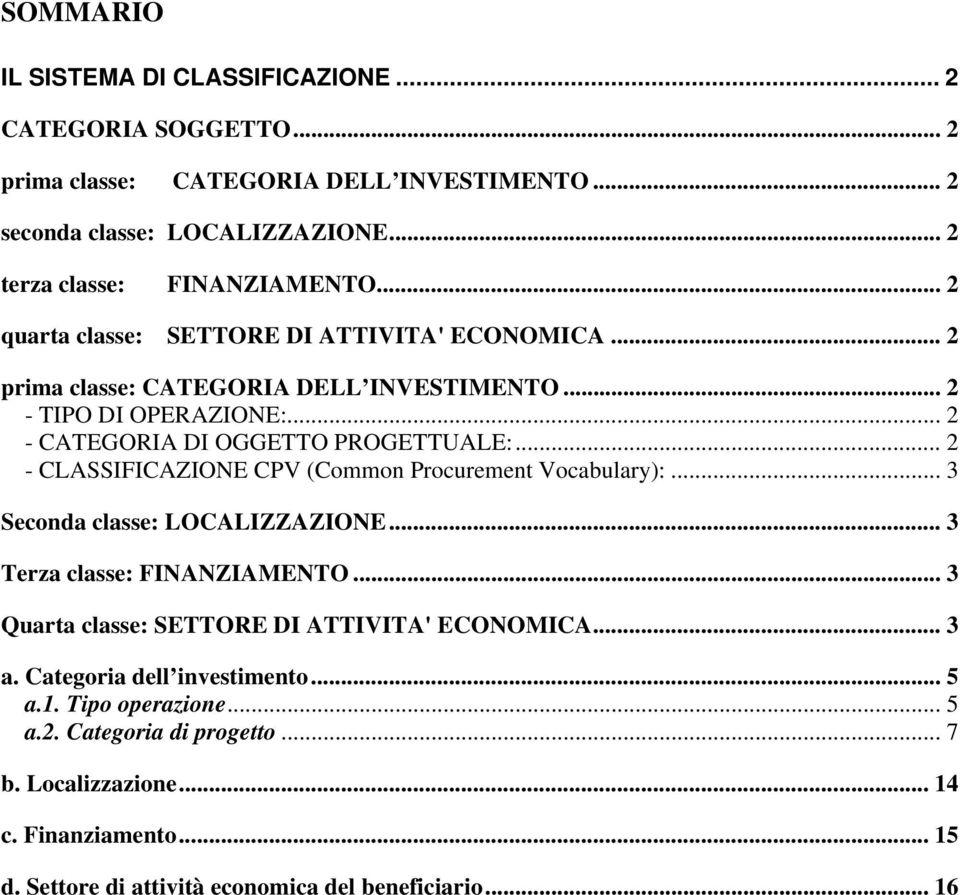 .. 2 - CLASSIFICAZIONE CPV (Common Procurement Vocabulary):... 3 Seconda classe: LOCALIZZAZIONE... 3 Terza classe: FINANZIAMENTO... 3 Quarta classe: SETTORE DI ATTIVITA' ECONOMICA.