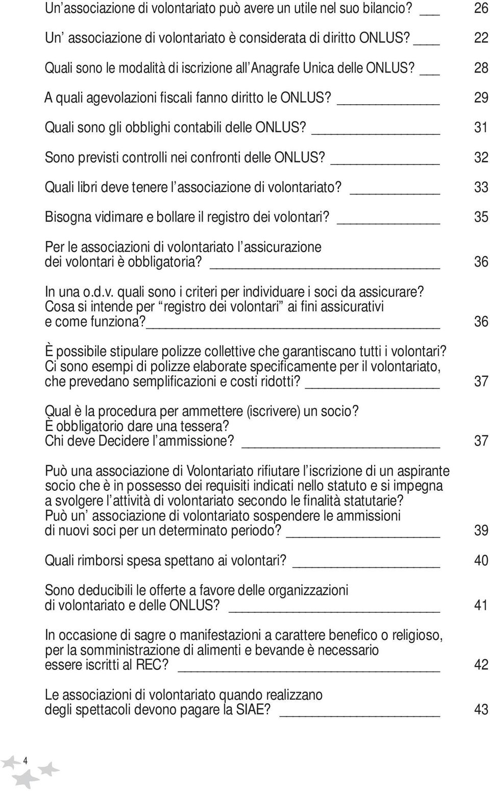 31 Sono previsti controlli nei confronti delle ONLUS? 32 Quali libri deve tenere l associazione di volontariato? 33 Bisogna vidimare e bollare il registro dei volontari?