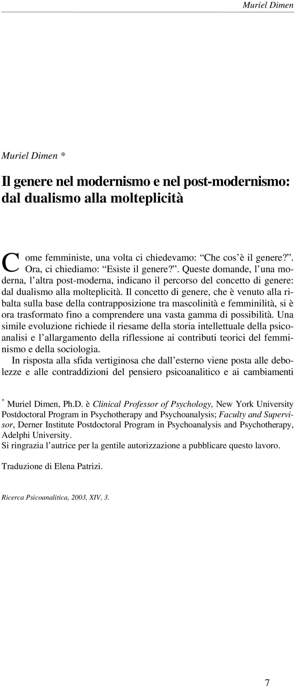 Il concetto di genere, che è venuto alla ribalta sulla base della contrapposizione tra mascolinità e femminilità, si è ora trasformato fino a comprendere una vasta gamma di possibilità.