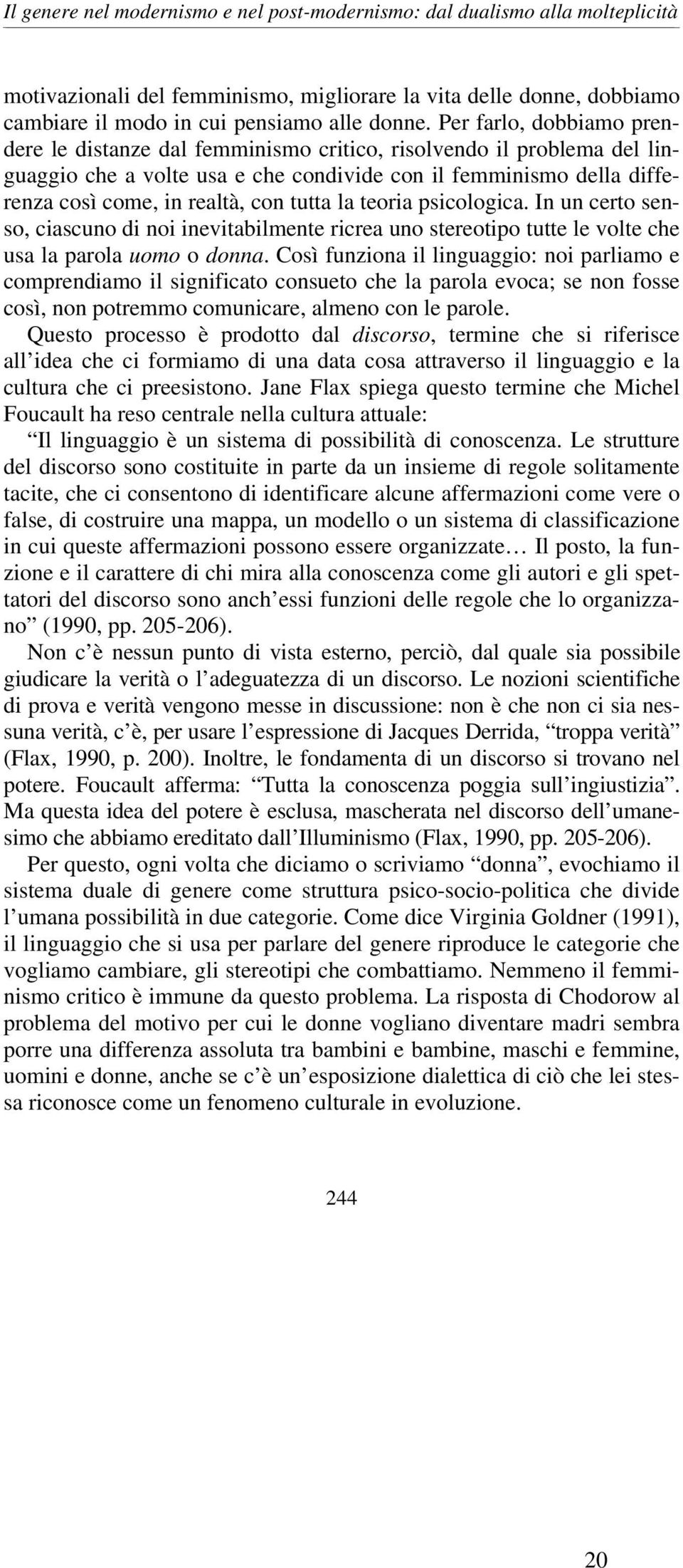 tutta la teoria psicologica. In un certo senso, ciascuno di noi inevitabilmente ricrea uno stereotipo tutte le volte che usa la parola uomo o donna.