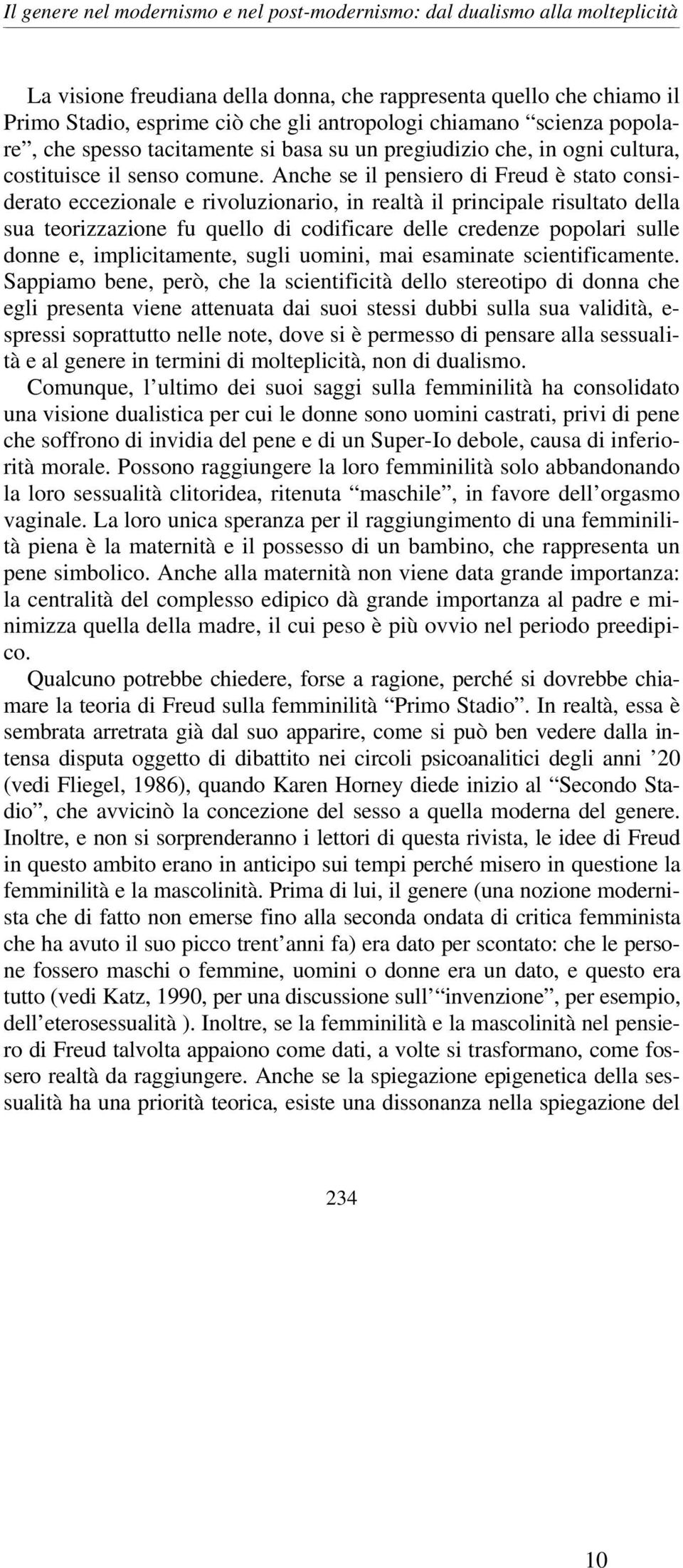 Anche se il pensiero di Freud è stato considerato eccezionale e rivoluzionario, in realtà il principale risultato della sua teorizzazione fu quello di codificare delle credenze popolari sulle donne