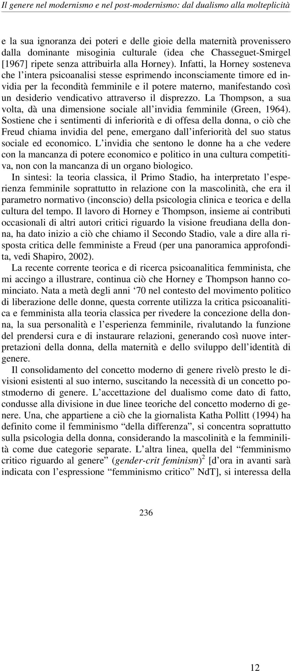 Infatti, la Horney sosteneva che l intera psicoanalisi stesse esprimendo inconsciamente timore ed invidia per la fecondità femminile e il potere materno, manifestando così un desiderio vendicativo