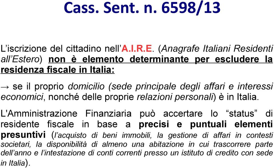 affari e interessi economici, nonché delle proprie relazioni personali) è in Italia.