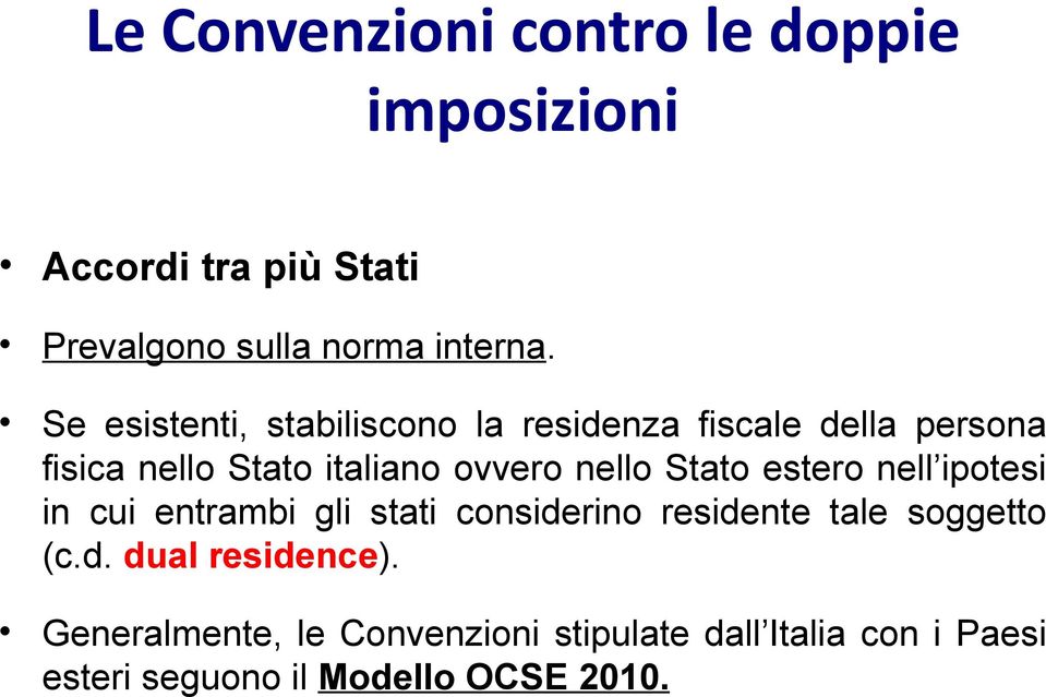 Stato estero nell ipotesi in cui entrambi gli stati considerino residente tale soggetto (c.d. dual residence).