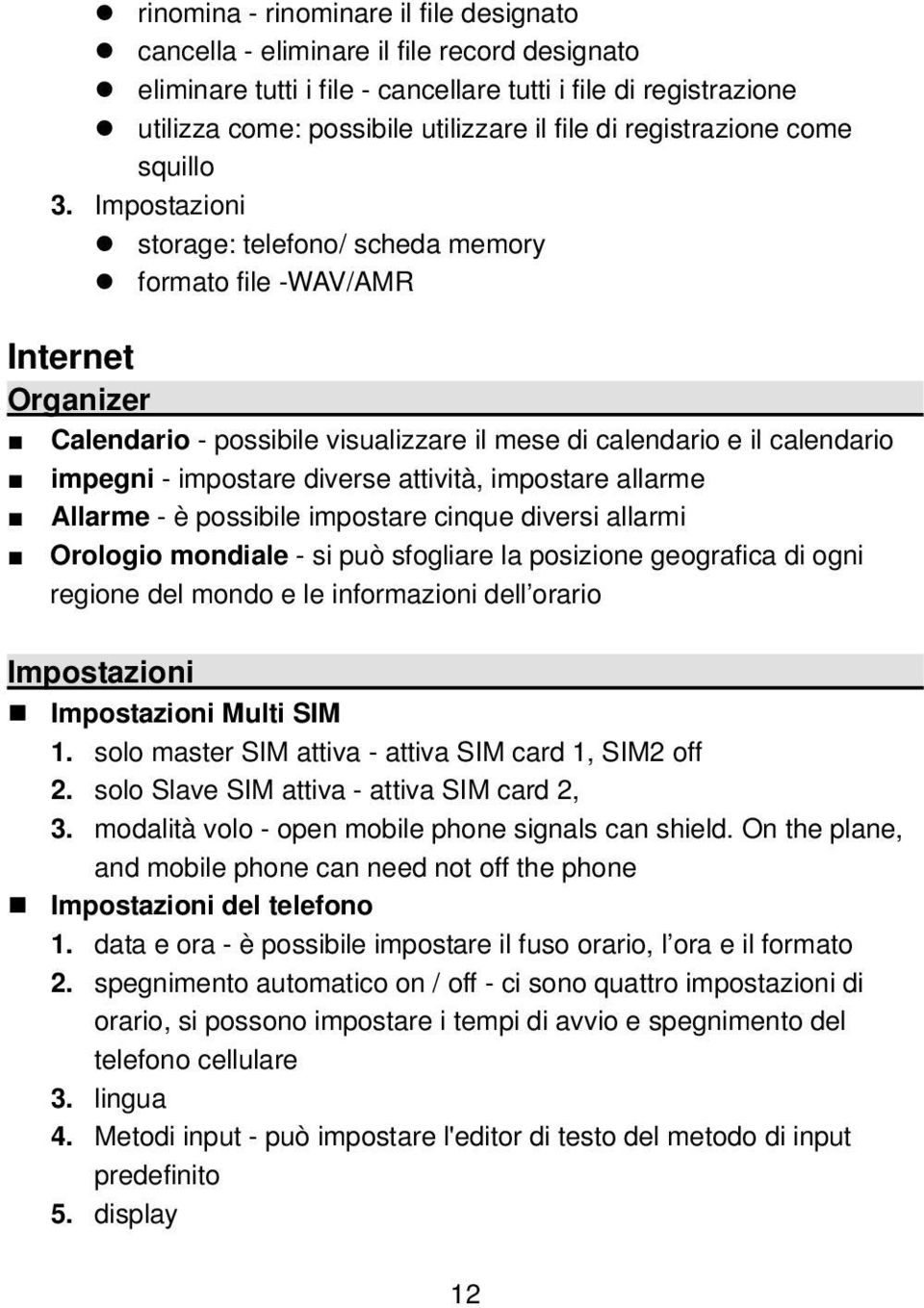 Impostazioni storage: telefono/ scheda memory formato file -WAV/AMR Internet Organizer Calendario - possibile visualizzare il mese di calendario e il calendario impegni - impostare diverse attività,