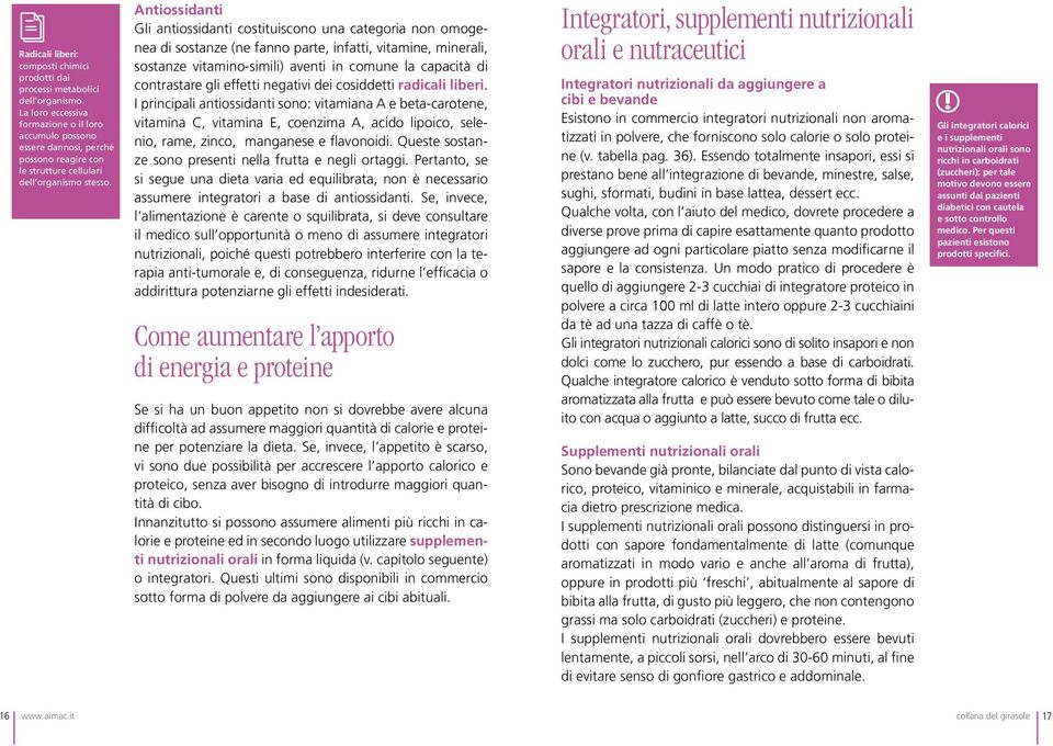 Antiossidanti Gli antiossidanti costituiscono una categoria non omogenea di sostanze (ne fanno parte, infatti, vitamine, minerali, sostanze vitamino-simili) aventi in comune la capacità di