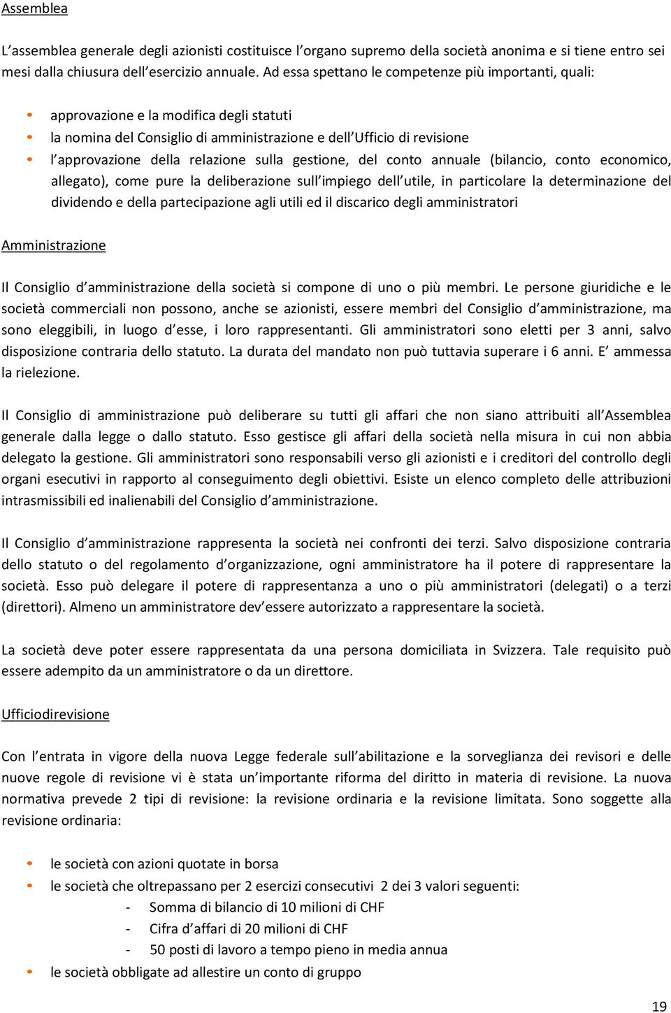 sulla gestione, del conto annuale (bilancio, conto economico, allegato), come pure la deliberazione sull impiego dell utile, in particolare la determinazione del dividendo e della partecipazione agli